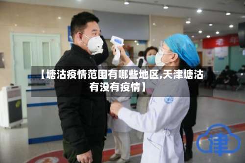 【塘沽疫情范围有哪些地区,天津塘沽有没有疫情】-第1张图片