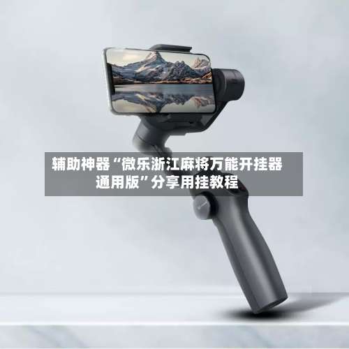 辅助神器“微乐浙江麻将万能开挂器通用版”分享用挂教程-第2张图片