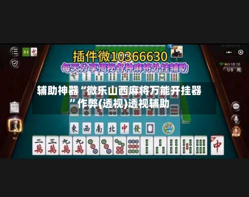 辅助神器“微乐山西麻将万能开挂器”作弊(透视)透视辅助-第2张图片