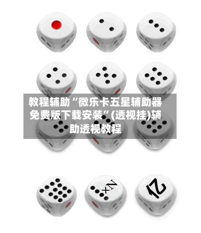 教程辅助“微乐卡五星辅助器免费版下载安装”(透视挂)辅助透视教程-第1张图片