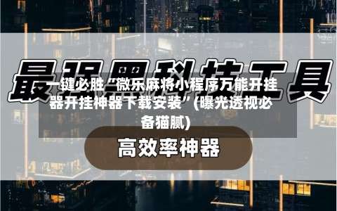 一键必胜“微乐麻将小程序万能开挂器开挂神器下载安装	”(曝光透视必备猫腻)-第2张图片
