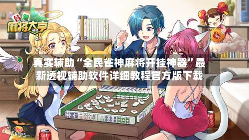 真实辅助“全民雀神麻将开挂神器”最新透视辅助软件详细教程官方版下载-第1张图片