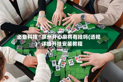 必备科技“泉州开心麻将有挂吗(透视)	”详细开挂安装教程-第2张图片