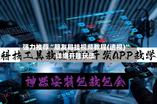 强力推荐“朋友局挂视频教程(透视)”详细开挂玩法-第1张图片