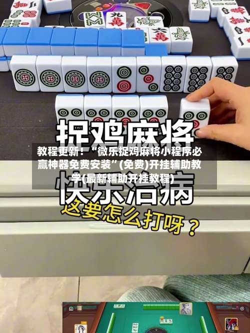 教程更新！“微乐捉鸡麻将小程序必赢神器免费安装	”(免费)开挂辅助教学(最新辅助开挂教程)-第2张图片