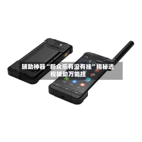 辅助神器“新众乐有没有挂”揭秘透视辅助万能挂-第1张图片