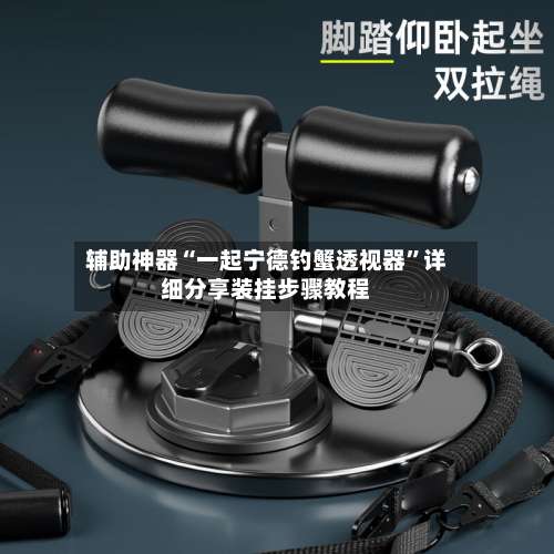 辅助神器“一起宁德钓蟹透视器	”详细分享装挂步骤教程-第1张图片