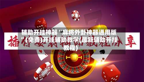 辅助开挂神器“麻将外卦神器通用版”(免费)开挂辅助教学(最新辅助开挂教程)-第1张图片