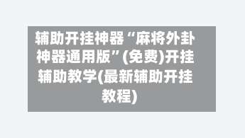 辅助开挂神器“麻将外卦神器通用版	”(免费)开挂辅助教学(最新辅助开挂教程)-第2张图片