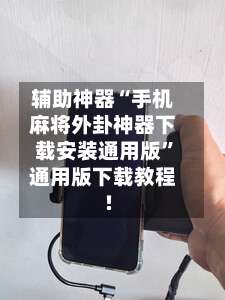 辅助神器“手机麻将外卦神器下载安装通用版”通用版下载教程!-第1张图片