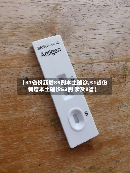 【31省份新增85例本土确诊,31省份新增本土确诊53例 涉及8省】-第3张图片