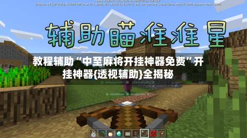 教程辅助“中至麻将开挂神器免费	”开挂神器{透视辅助}全揭秘-第1张图片