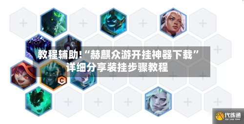 教程辅助!“赫麒众游开挂神器下载”详细分享装挂步骤教程-第2张图片