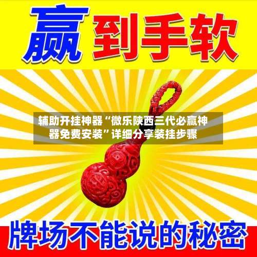 辅助开挂神器“微乐陕西三代必赢神器免费安装	”详细分享装挂步骤-第1张图片