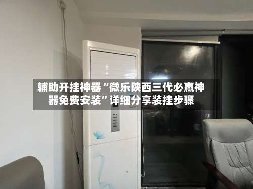 辅助开挂神器“微乐陕西三代必赢神器免费安装”详细分享装挂步骤-第2张图片