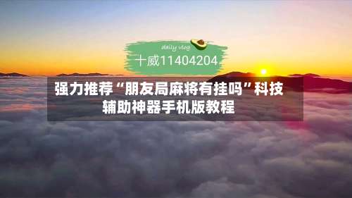 强力推荐“朋友局麻将有挂吗	”科技辅助神器手机版教程-第1张图片