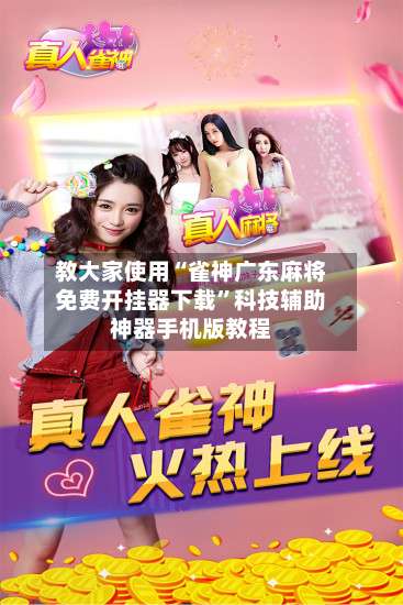 教大家使用“雀神广东麻将免费开挂器下载”科技辅助神器手机版教程-第2张图片