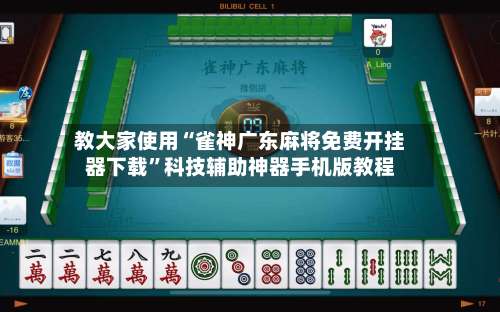 教大家使用“雀神广东麻将免费开挂器下载	”科技辅助神器手机版教程-第1张图片