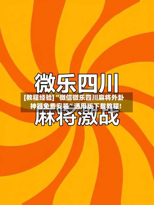 [教程经验]“微信微乐四川麻将外卦神器免费安装”通用版下载教程!-第3张图片