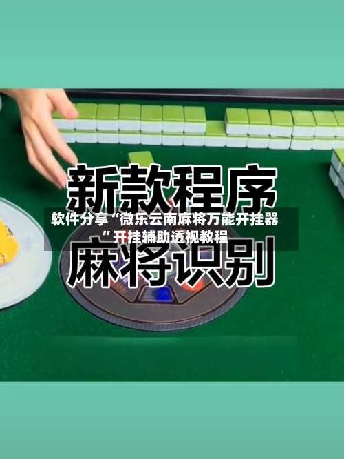 软件分享“微乐云南麻将万能开挂器	”开挂辅助透视教程-第1张图片