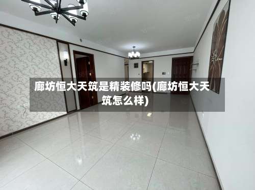 廊坊恒大天筑是精装修吗(廊坊恒大天筑怎么样)-第3张图片