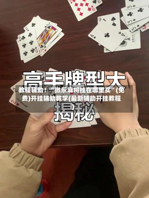 教程辅助！“微乐麻将挂在哪里买”(免费)开挂辅助教学(最新辅助开挂教程)-第1张图片