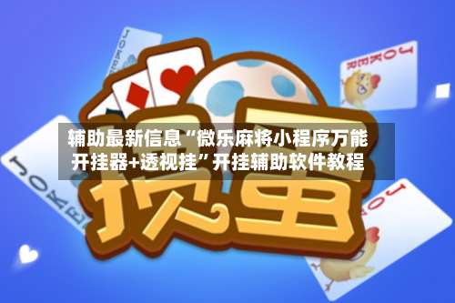 辅助最新信息“微乐麻将小程序万能开挂器+透视挂”开挂辅助软件教程-第1张图片