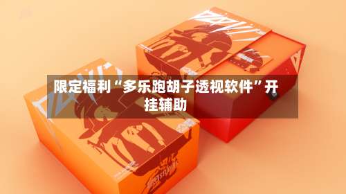 限定福利“多乐跑胡子透视软件”开挂辅助-第1张图片