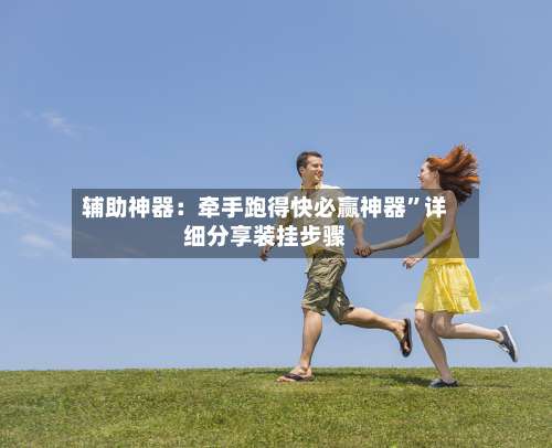 辅助神器：牵手跑得快必赢神器”详细分享装挂步骤-第3张图片