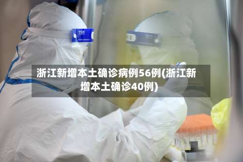 浙江新增本土确诊病例56例(浙江新增本土确诊40例)-第1张图片
