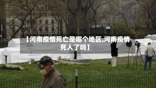 【河南疫情死亡是哪个地区,河南疫情死人了吗】-第1张图片