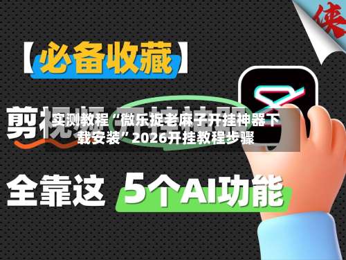 实测教程“微乐捉老麻子开挂神器下载安装	”2026开挂教程步骤-第1张图片