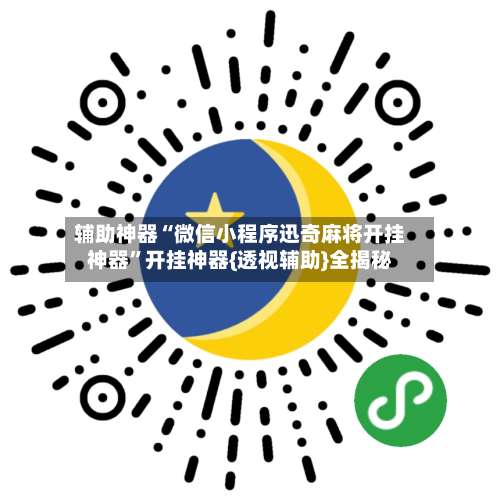 辅助神器“微信小程序迅奇麻将开挂神器	”开挂神器{透视辅助}全揭秘-第1张图片