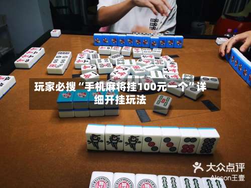 玩家必搜“手机麻将挂100元一个	”详细开挂玩法-第1张图片