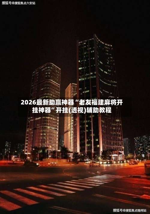 2026最新助赢神器“老友福建麻将开挂神器”开挂(透视)辅助教程-第1张图片