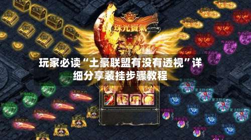 玩家必读“土豪联盟有没有透视”详细分享装挂步骤教程-第1张图片