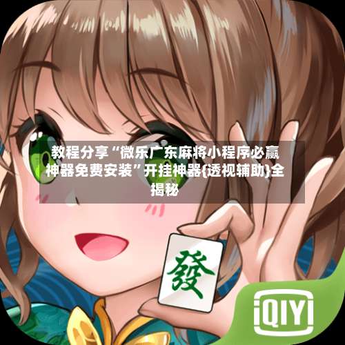 教程分享“微乐广东麻将小程序必赢神器免费安装	”开挂神器{透视辅助}全揭秘-第2张图片