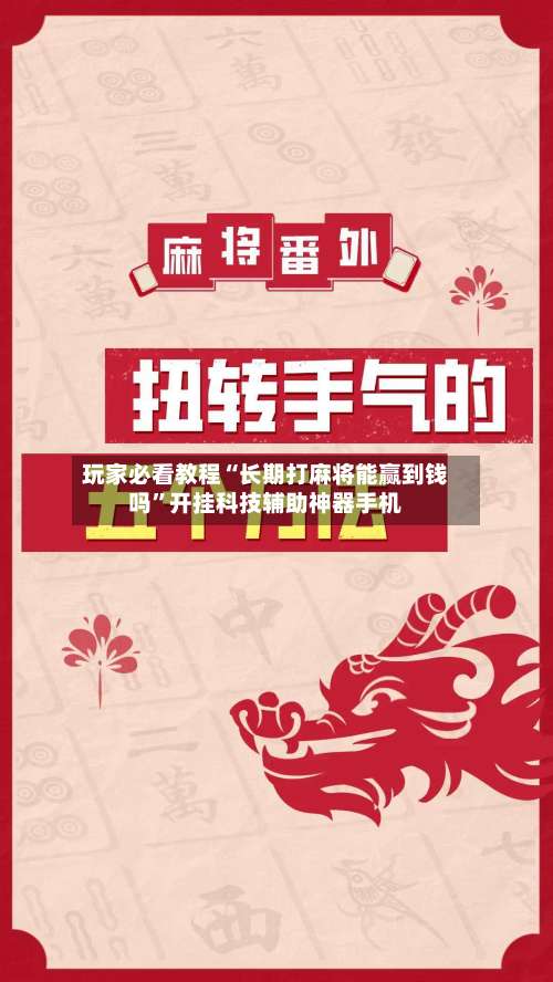玩家必看教程“长期打麻将能赢到钱吗	”开挂科技辅助神器手机-第1张图片