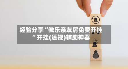 经验分享“微乐亲友房免费开挂”开挂(透视)辅助神器-第1张图片