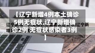 【辽宁新增4例本土确诊5例无症状,辽宁新增确诊2例 无症状感染者3例】-第2张图片