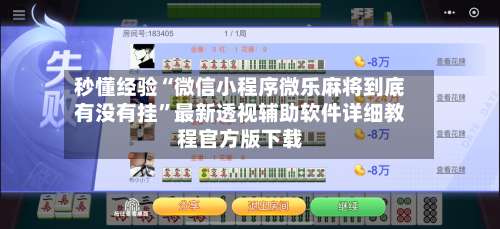 秒懂经验“微信小程序微乐麻将到底有没有挂”最新透视辅助软件详细教程官方版下载-第1张图片