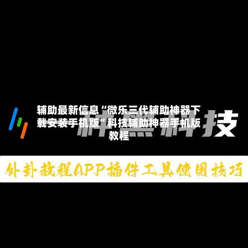 辅助最新信息“微乐三代辅助神器下载安装手机版”科技辅助神器手机版教程-第3张图片