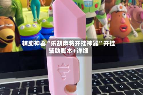 辅助神器“乐胡麻将开挂神器”开挂辅助脚本+详细-第1张图片