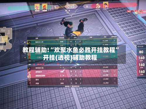 教程辅助!“欢聚水鱼必胜开挂教程”开挂(透视)辅助教程-第1张图片