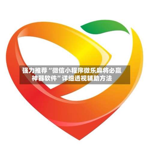 强力推荐“微信小程序微乐麻将必赢神器软件”详细透视辅助方法-第1张图片