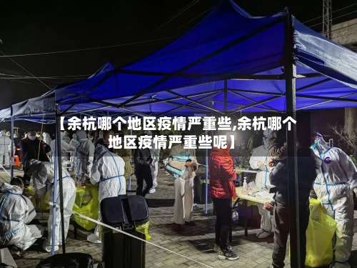 【余杭哪个地区疫情严重些,余杭哪个地区疫情严重些呢】-第2张图片