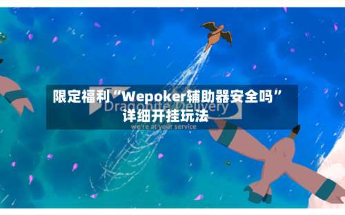 限定福利“Wepoker辅助器安全吗”详细开挂玩法-第1张图片