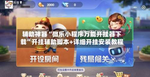 辅助神器“微乐小程序万能开挂器下载”开挂辅助脚本+详细开挂安装教程-第1张图片