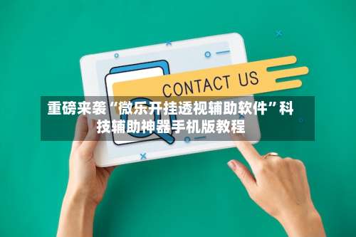 重磅来袭“微乐开挂透视辅助软件	”科技辅助神器手机版教程-第1张图片