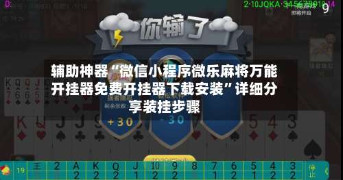 辅助神器“微信小程序微乐麻将万能开挂器免费开挂器下载安装	”详细分享装挂步骤-第2张图片